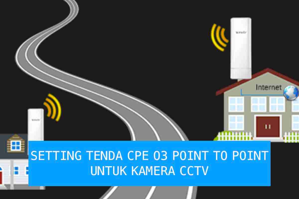 Cara Setting Point to Point CCTV Menggunakan Tenda CPE O3 dan Tenda O2
