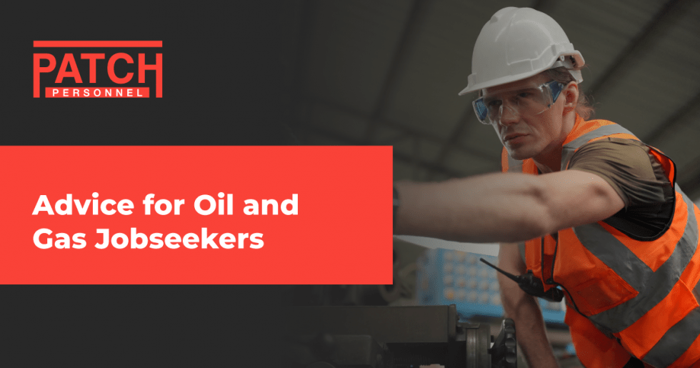 Advice for Oil and Gas Jobseekers Patch Personnel