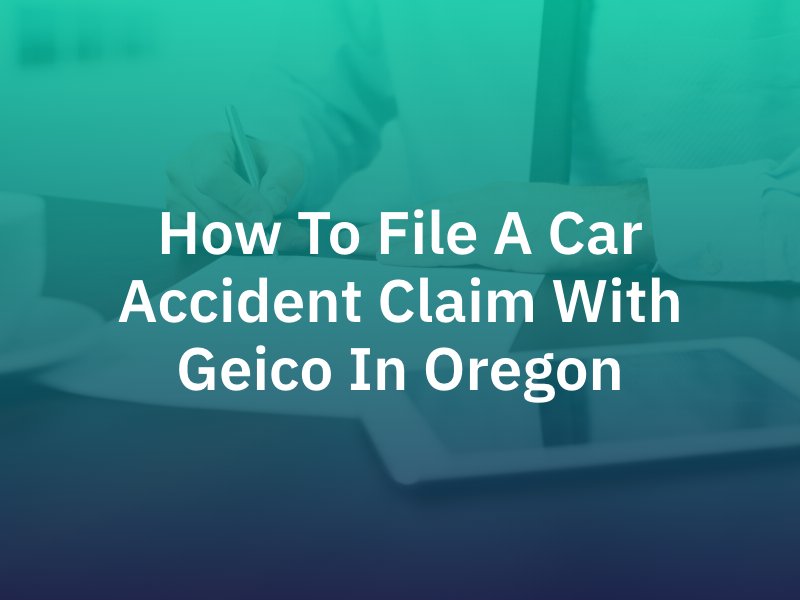 How To File A Car Accident Claim With Geico In Oregon