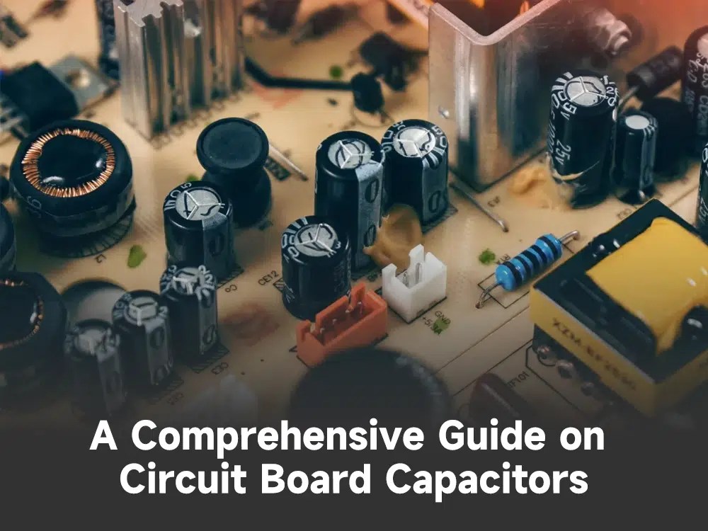 A Comprehensive Guide on Circuit Board Capacitors PCBA Manufacturers