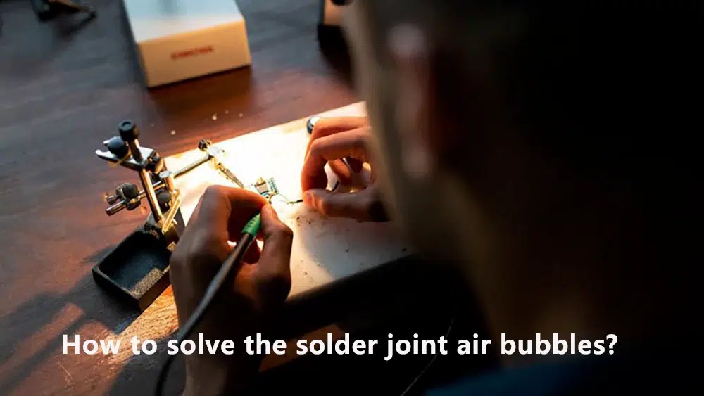 How to deal with air bubbles in solder joints during PCBA process