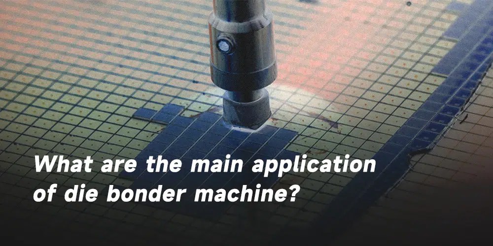 Die bonder what is die bonding technique and why die bonder important
