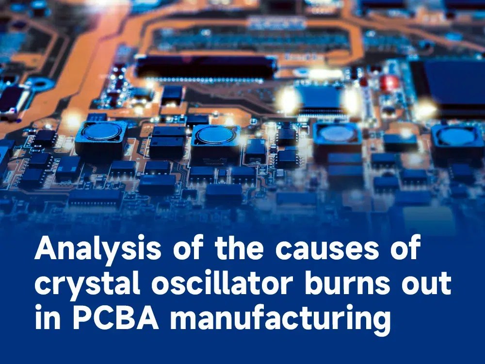 Analysis of the causes of crystal oscillator burns out in PCBA manufacturing IBE Electronics
