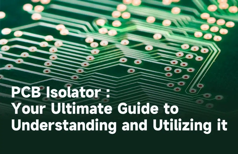 PCB Isolator Your Ultimate Guide to Understanding and Utilizing it