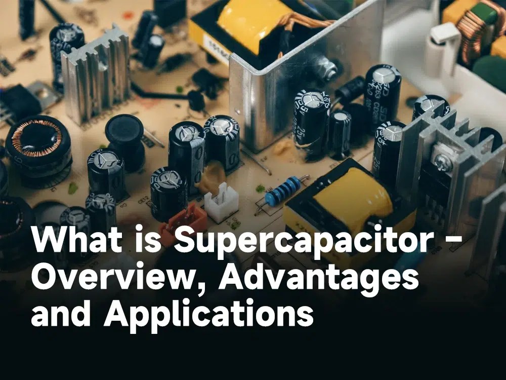 What is Supercapacitor Overview, Advantages and Applications IBE