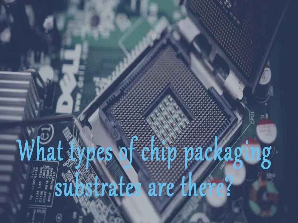 What types of chip packaging substrates are there? IBE Electronics