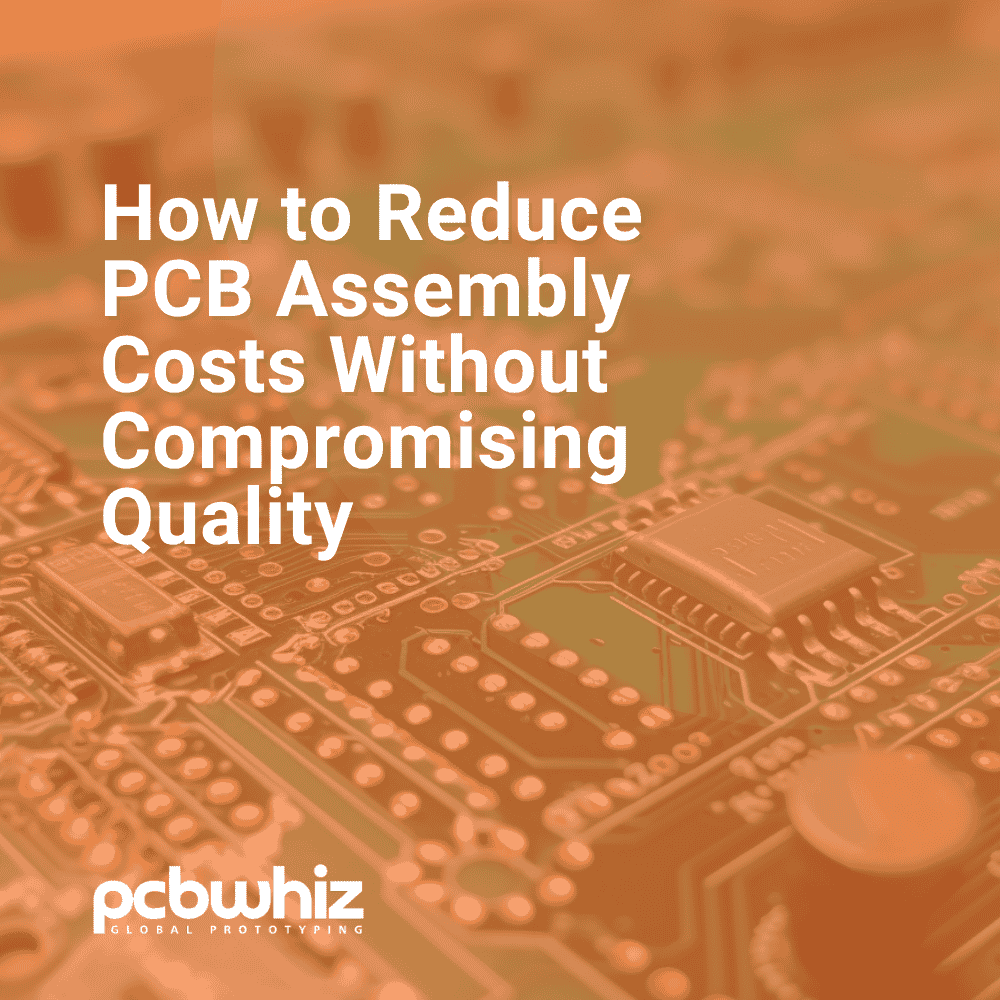 How to reduce PCB assembly costs without compromising quality pcbwhiz
