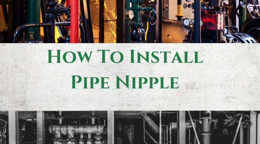 How To Install Pipe Nipple?