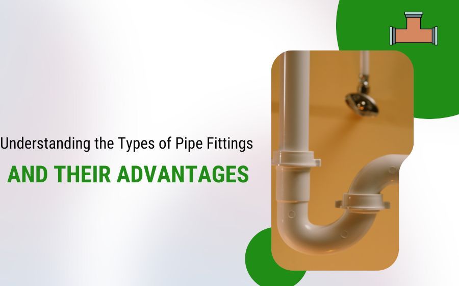 Understanding the Types of Pipe Fittings and Their Advantages