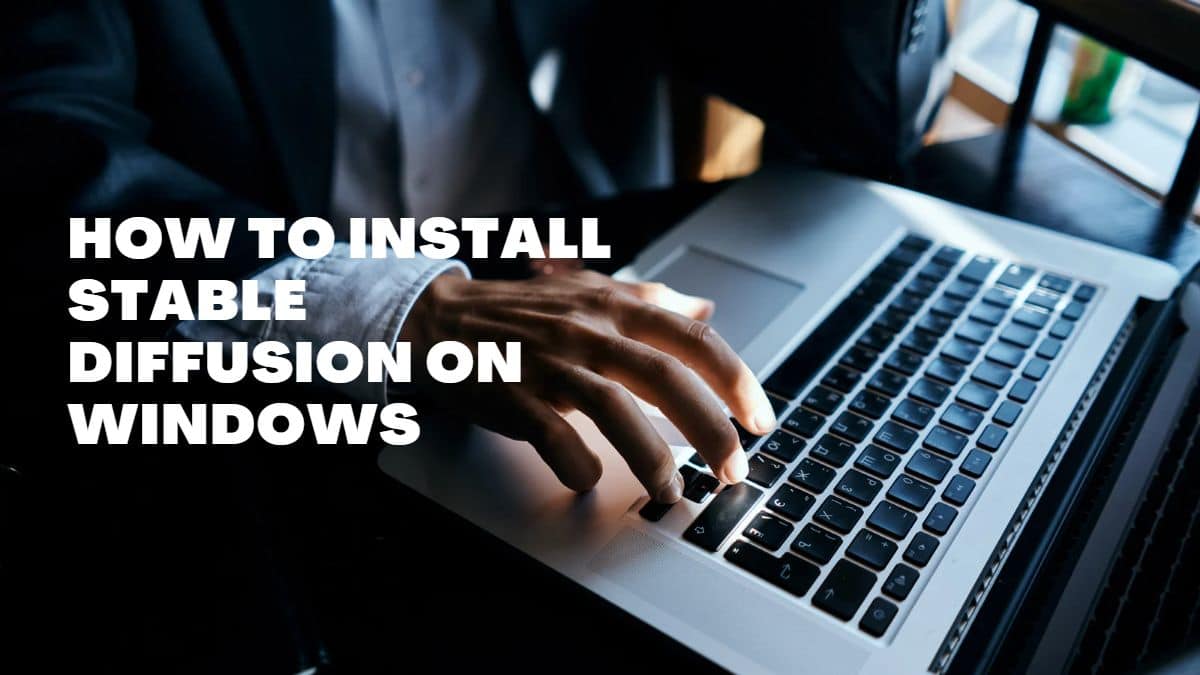 How to Install Stable Diffusion on Windows PC Guide