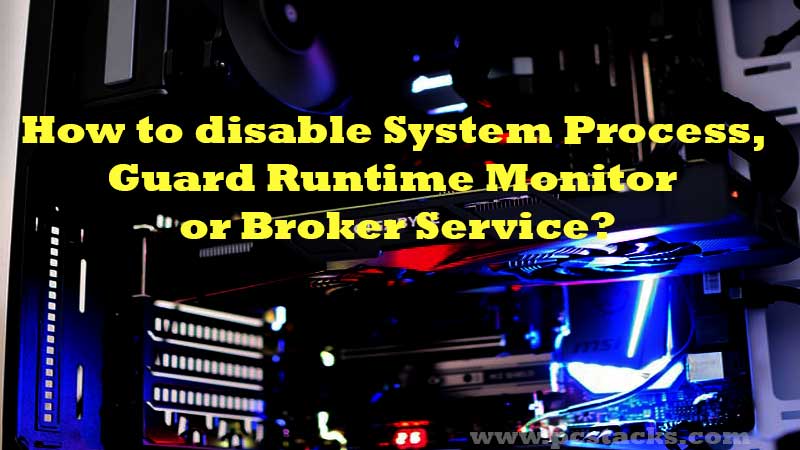 How to disable System Process, Guard Runtime Monitor or Broker Service?