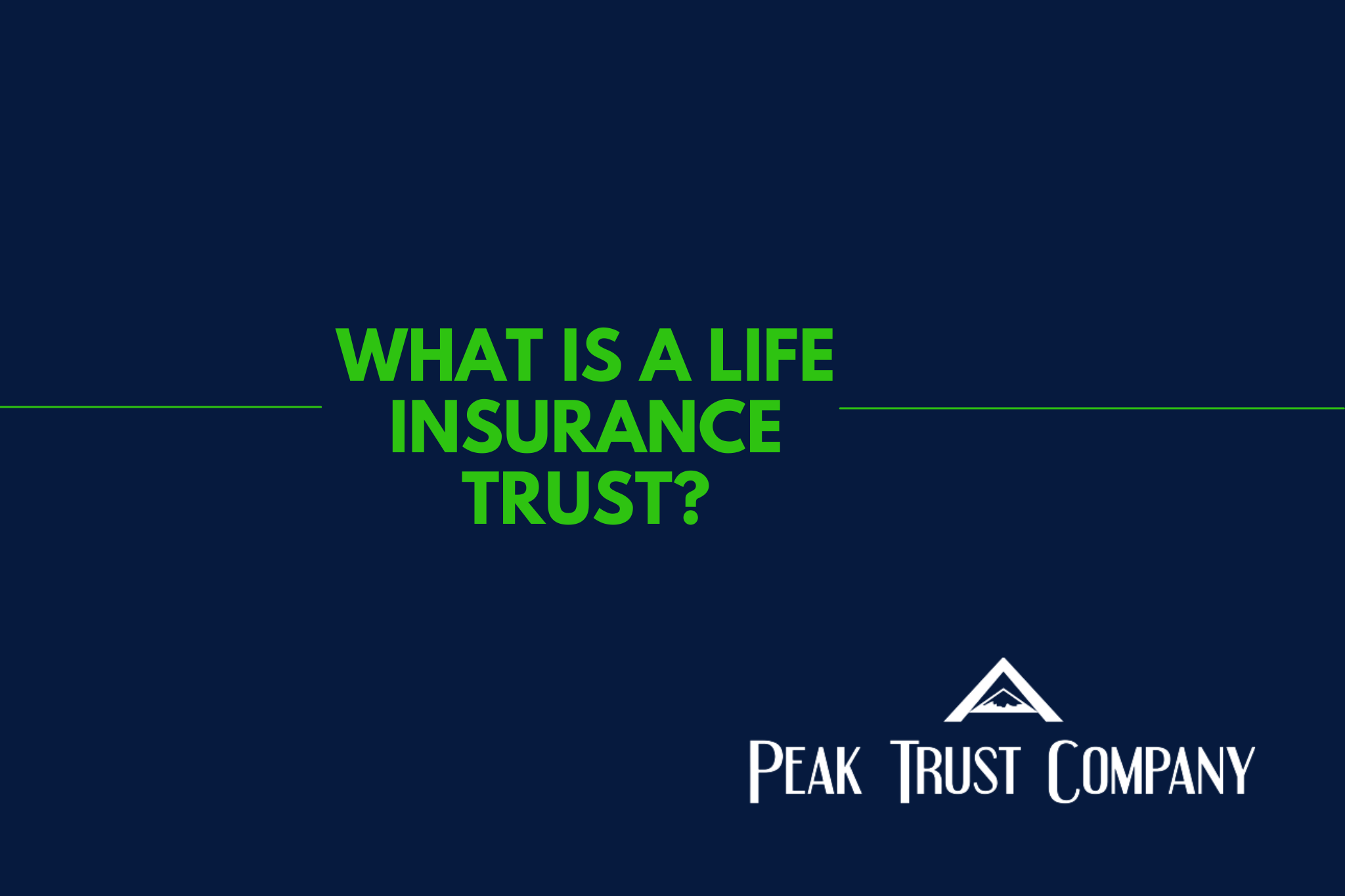 What Is a Life Insurance Trust? Peak Trust Company