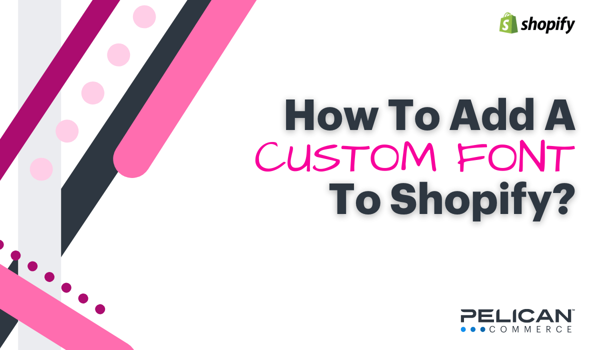 How To Add A Custom Font To Shopify? Pelican Commerce
