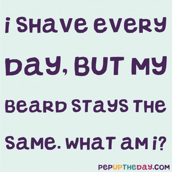 Riddle I shave every day, but my beard stays the same. What am I?