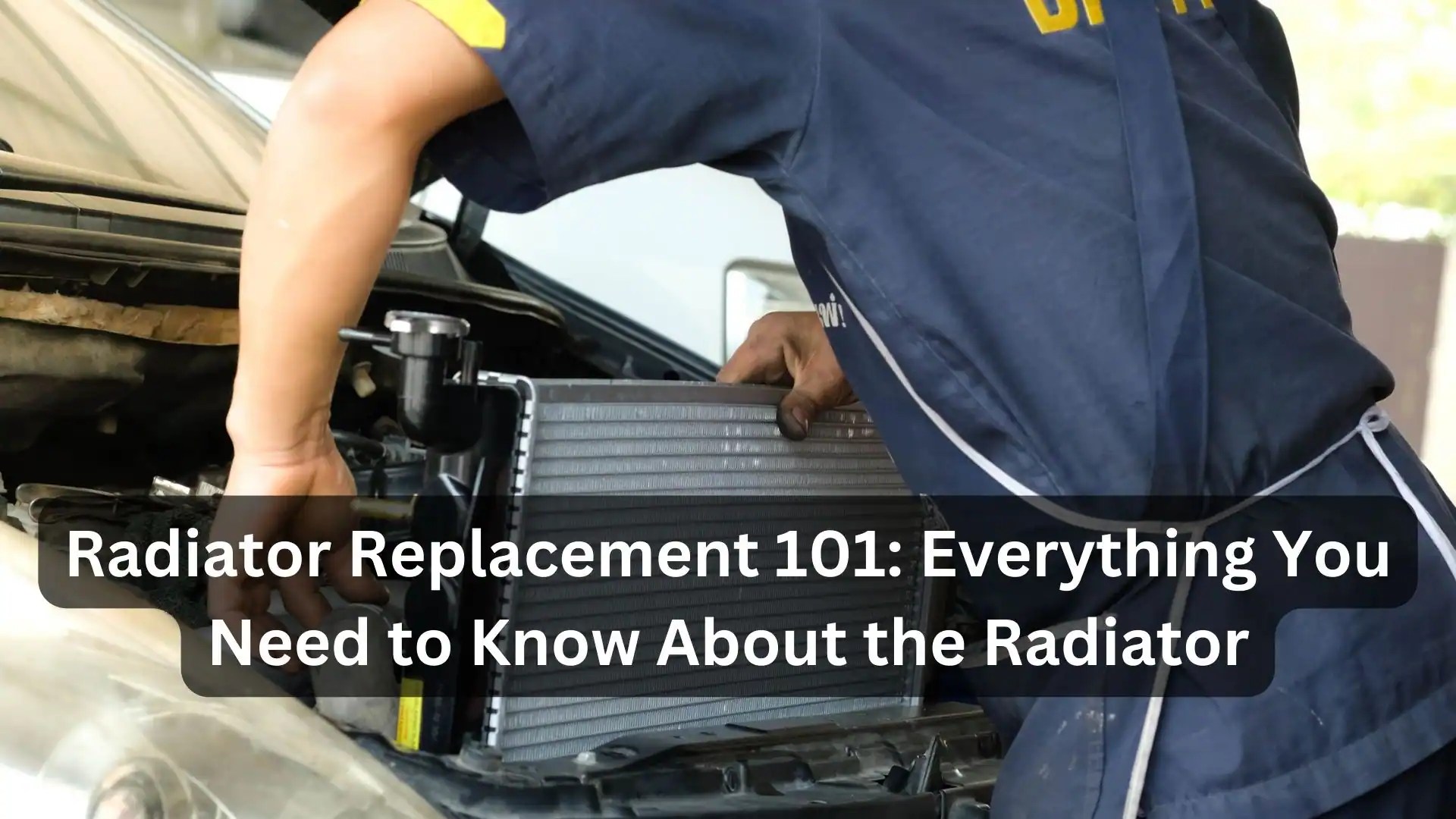 Radiator Replacement 101: Everything You Need to Know About