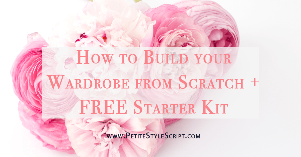 How to Build your Wardrobe from Scratch Petite Style Script
