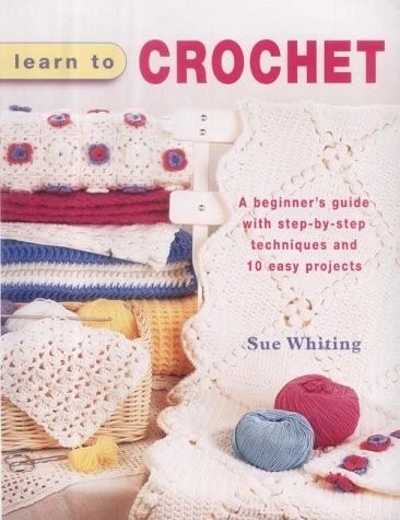 LEARN TO CROCHET: A Beginners Guide with Step-by-Step Techniques and 10