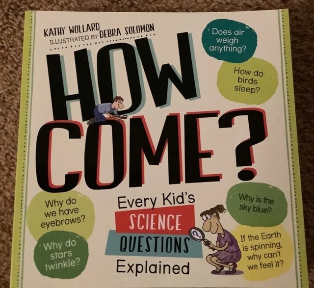 HOW COME? Every Kid's Science Questions Explained by Kathy Wollard