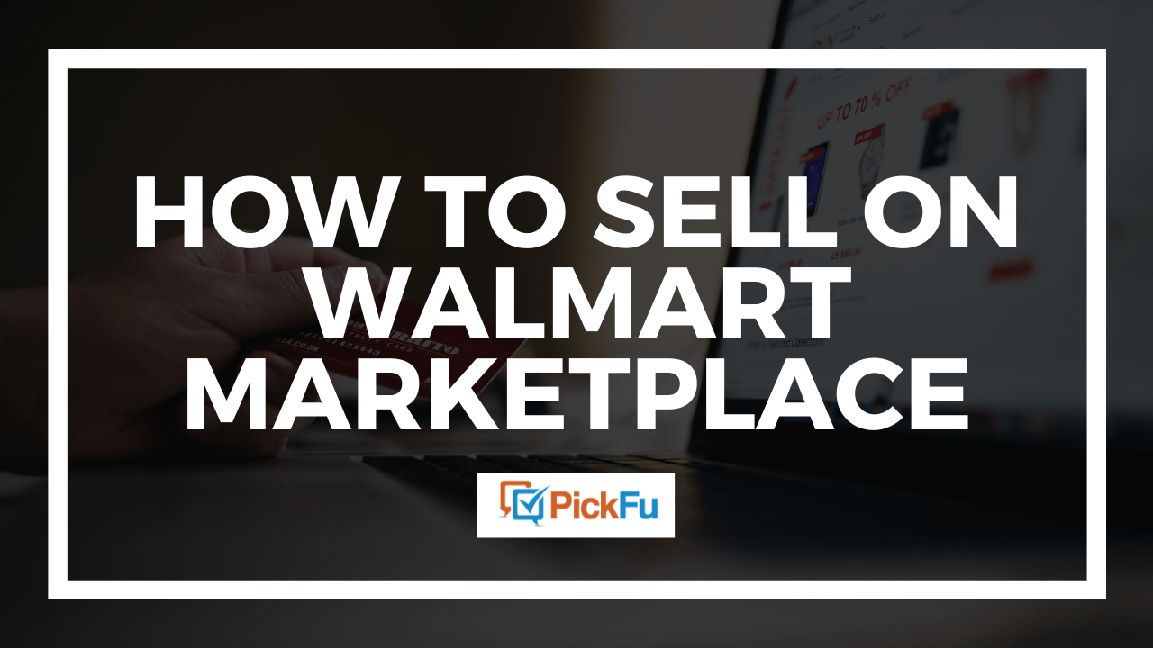 How to sell on Walmart Marketplace The PickFu blog