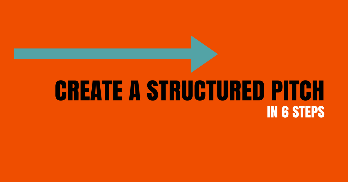 This Is How You Build A Structured Pitch In 6 Steps Pitch Skills