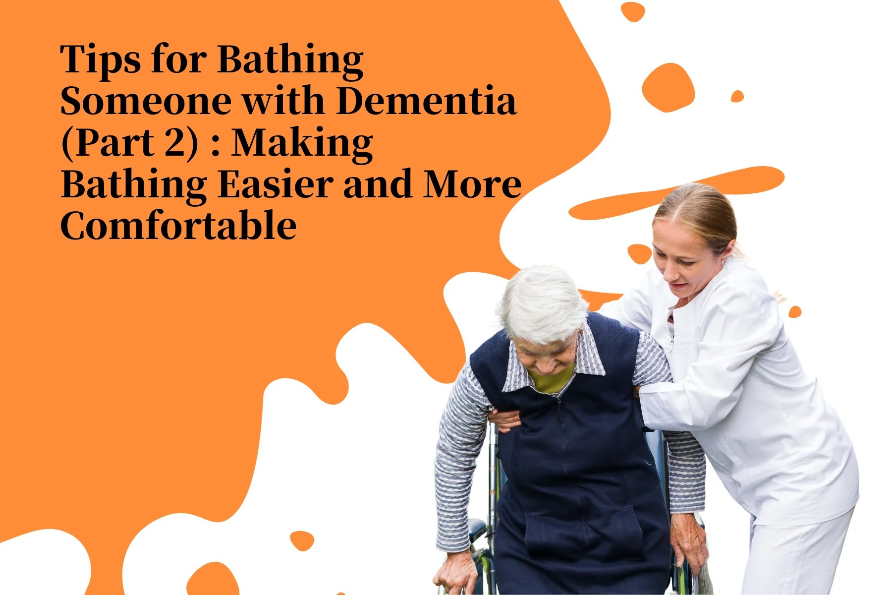 Tips for Bathing Someone with Dementia (Part 2) Making Bathing Easie