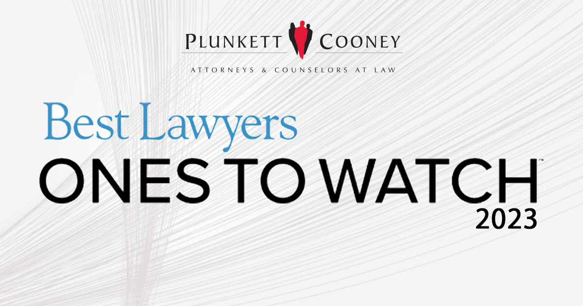 Plunkett Cooney attorneys named to 2023 list of ‘Ones to Watch’ Plunkett Cooney Michigan Law