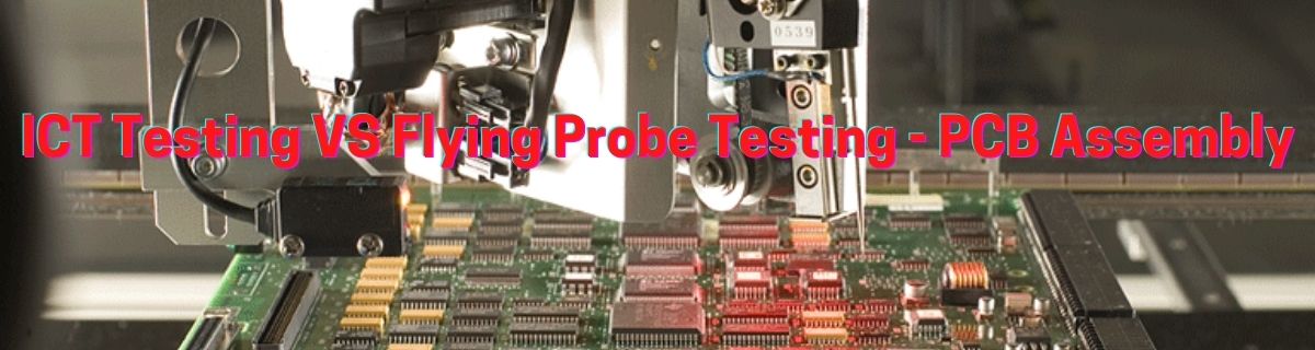 ICT Testing VS Flying Probe Testing PCB Assembly
