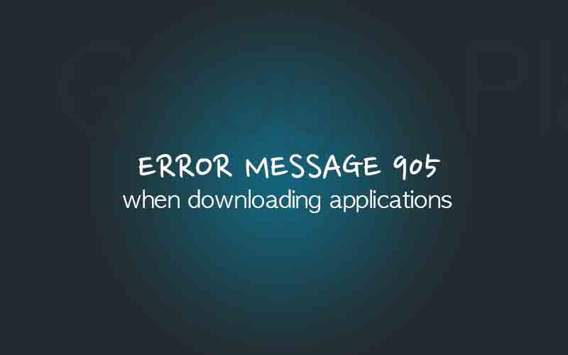 Google Play Error 905 when downloading applications P&T IT BROTHER