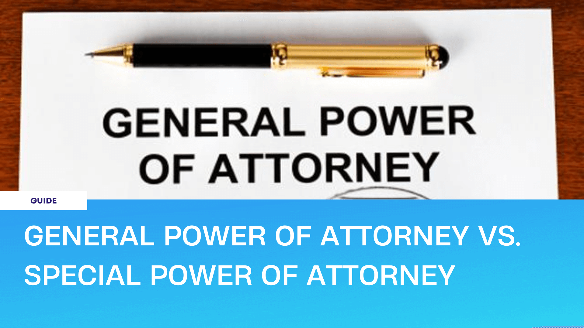 General Power of Attorney vs. Special Power of Attorney