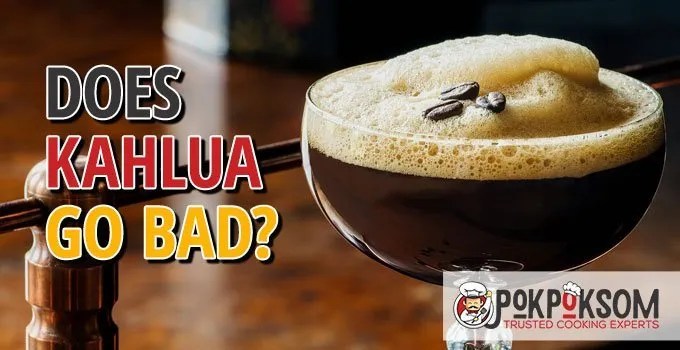 Does Kahlua Go Bad? PokPokSom