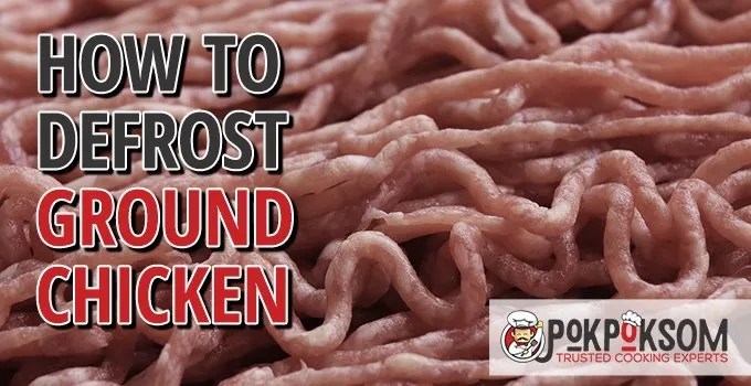 How To Defrost Ground Chicken? - Pokpoksom