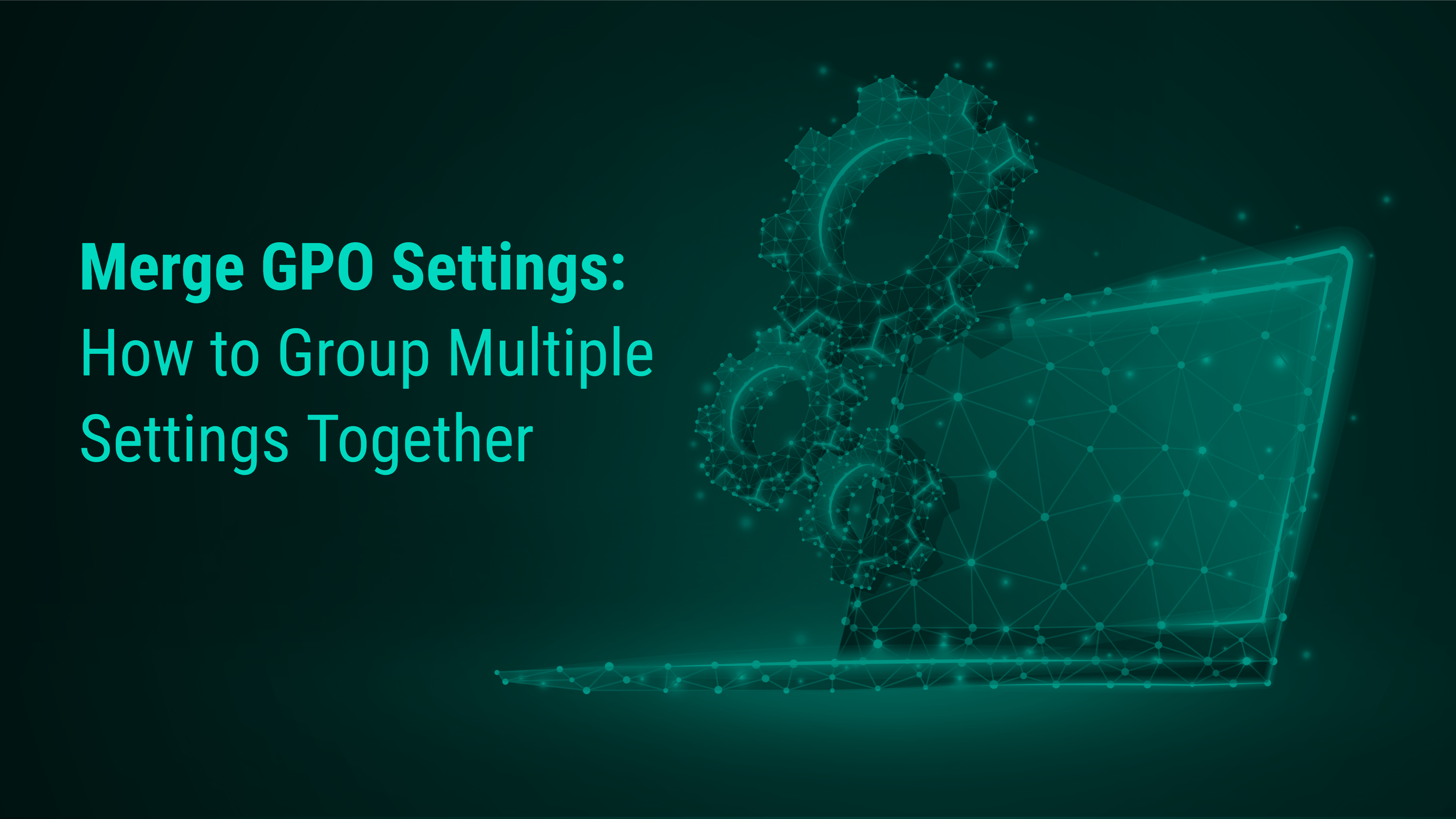 Merge GPO Settings How to Group Multiple Settings Together PolicyPak