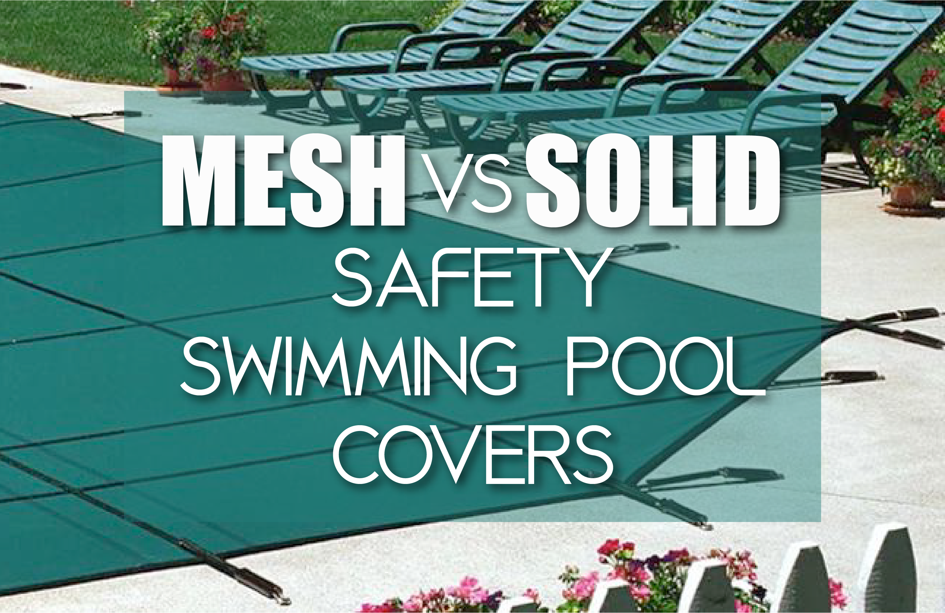 Mesh Vs Solid Safety Swimming Pool Covers
