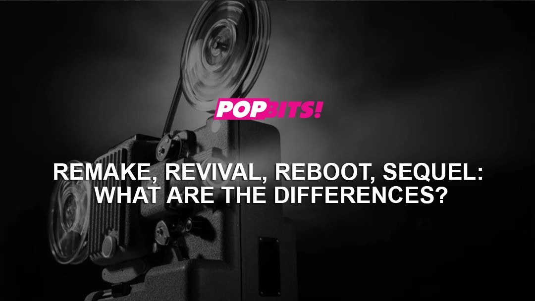 Remake, Revival, Reboot, Sequel What are the differences? Popbits