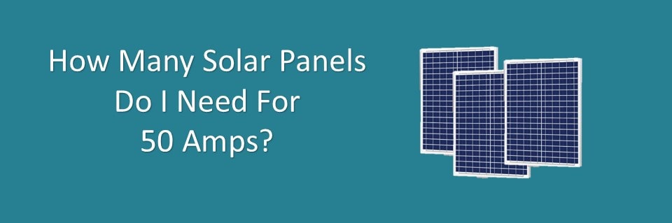 How Many Solar Panels Do I Need For 50 Amps?