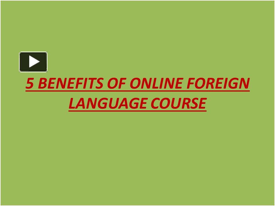 PPT 5 BENEFITS OF ONLINE FOREIGN LANGUAGE COURSE PowerPoint