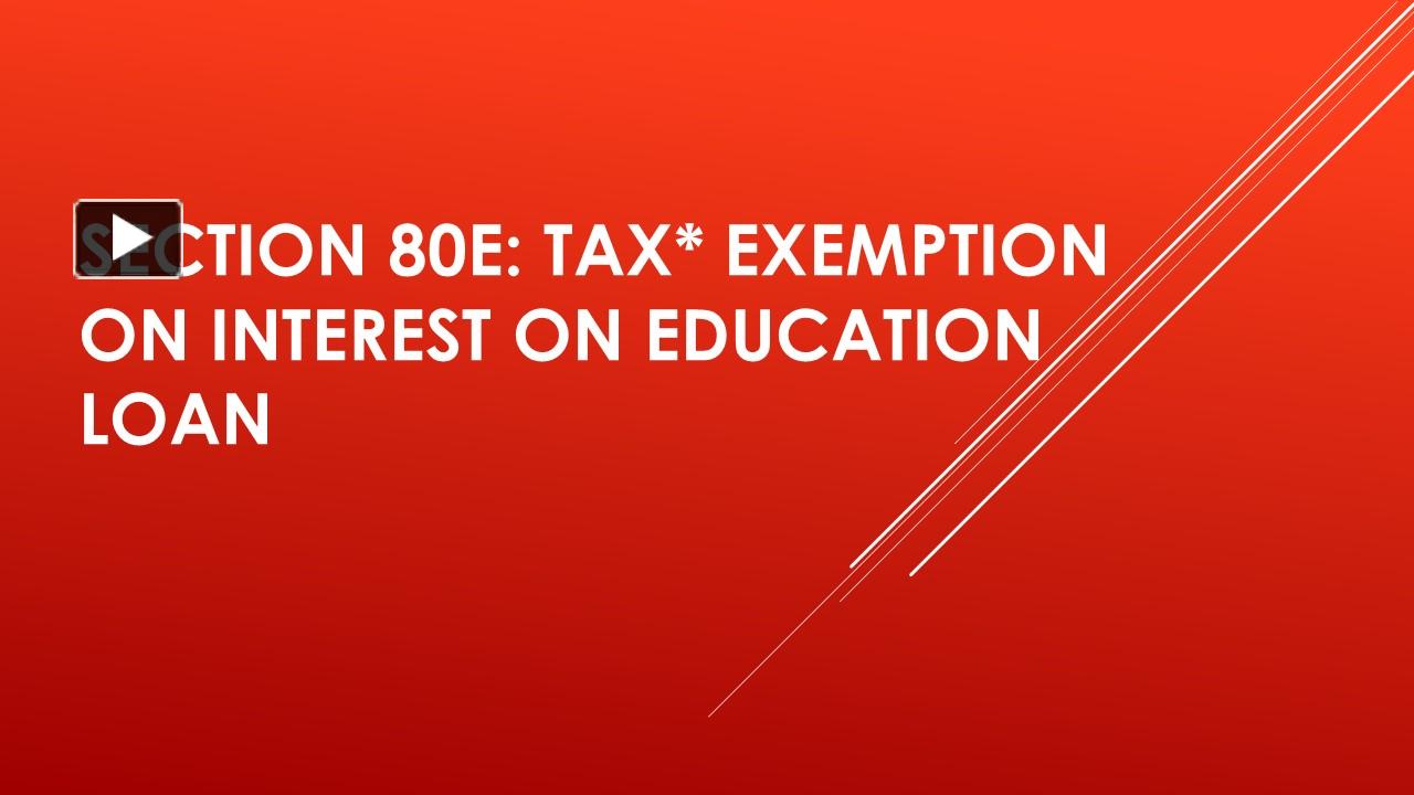 PPT Section 80E Tax* Exemption on Interest on Education Loan