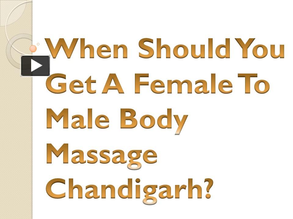 PPT When Should You Get A Female To Male Body Massage Chandigarh
