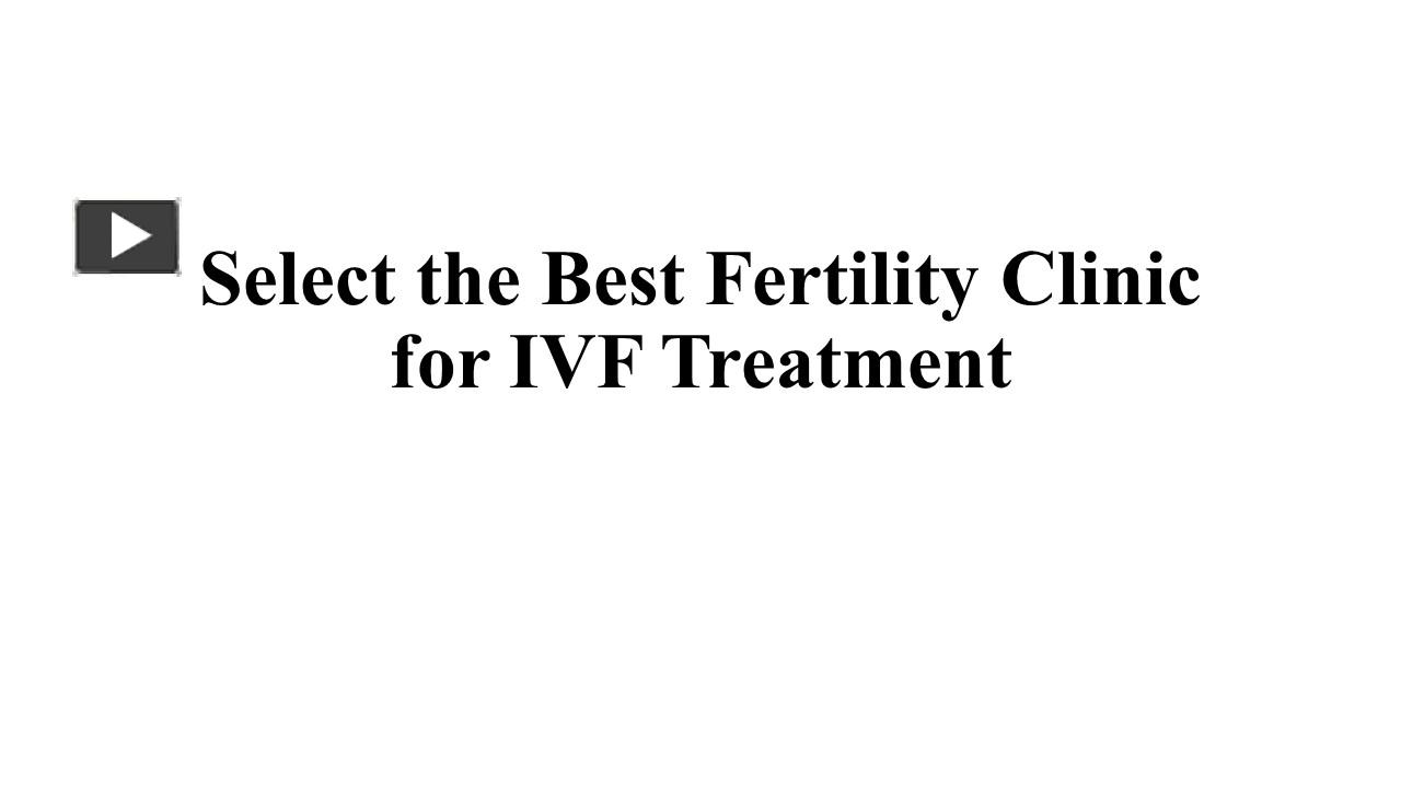 PPT Select the Best Fertility Clinic for IVF Treatment PowerPoint presentation free to