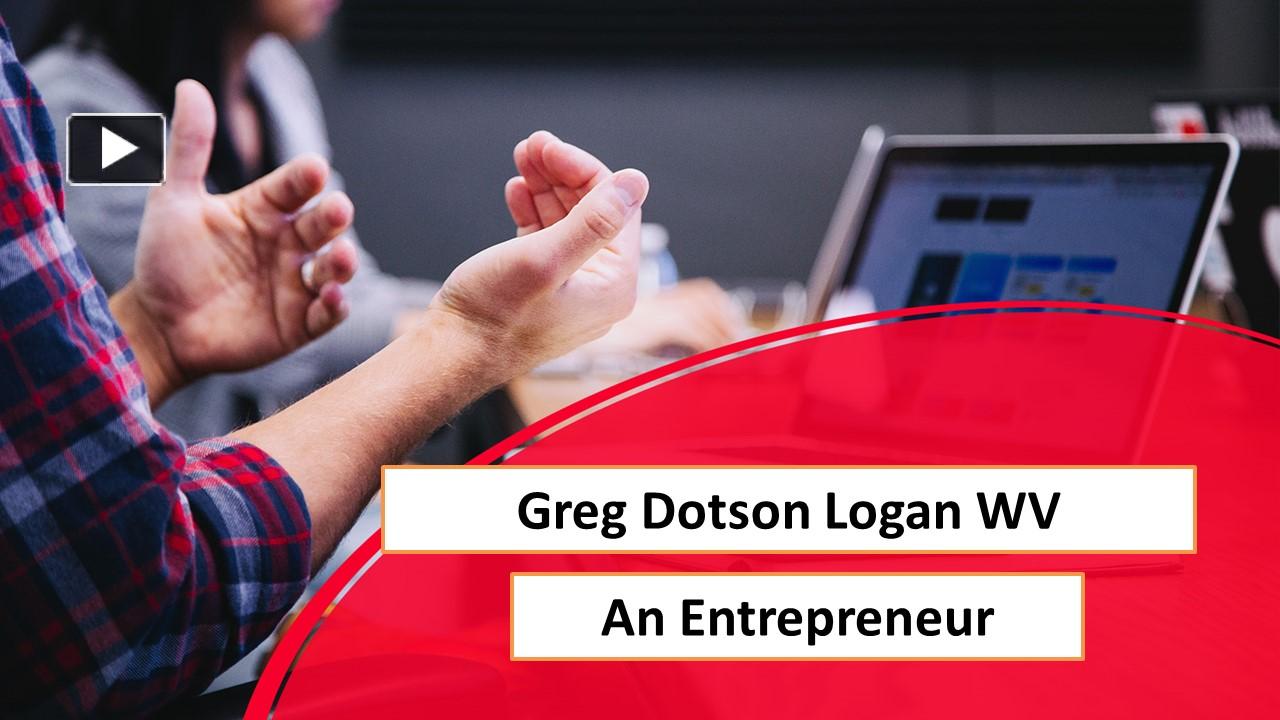 PPT Greg Dotson Logan WV An Entrepreneur PowerPoint presentation