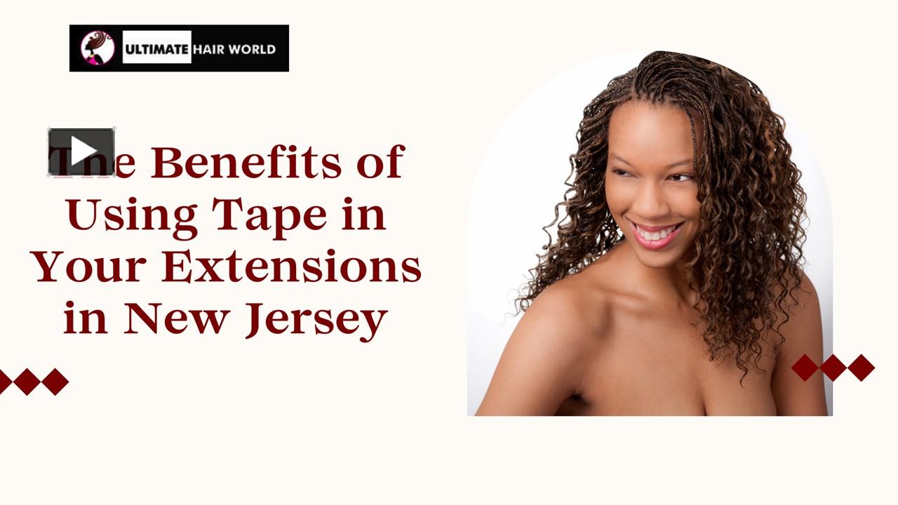 PPT The Benefits of Using Tape in Your Extensions in New Jersey PowerPoint presentation free
