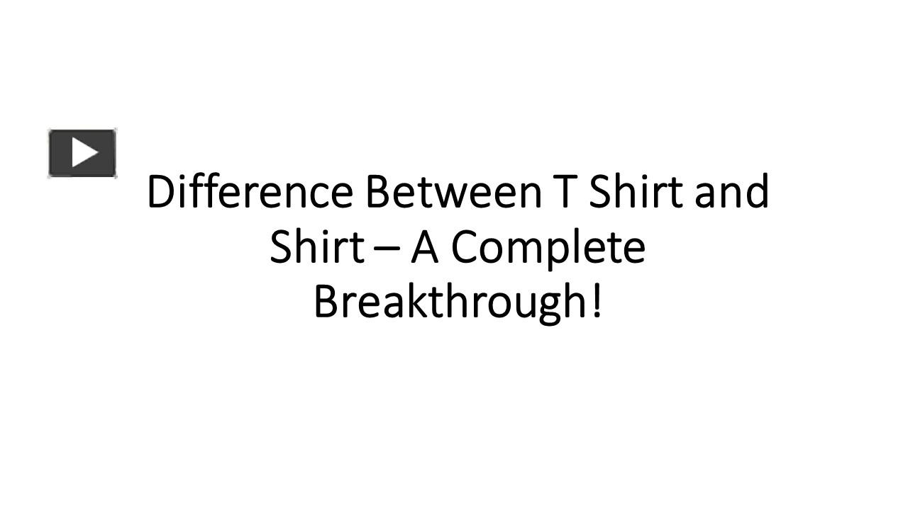 PPT Difference Between T Shirt and Shirt A Complete Breakthrough