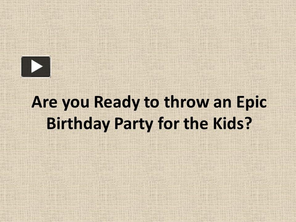 PPT Are you Ready to throw an Epic Birthday Party for the Kids