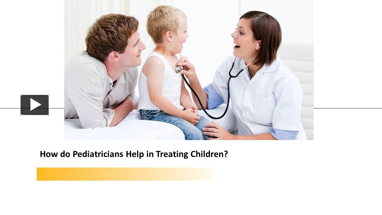 PPT How do Pediatricians Help in Treating Children? PowerPoint presentation free to download