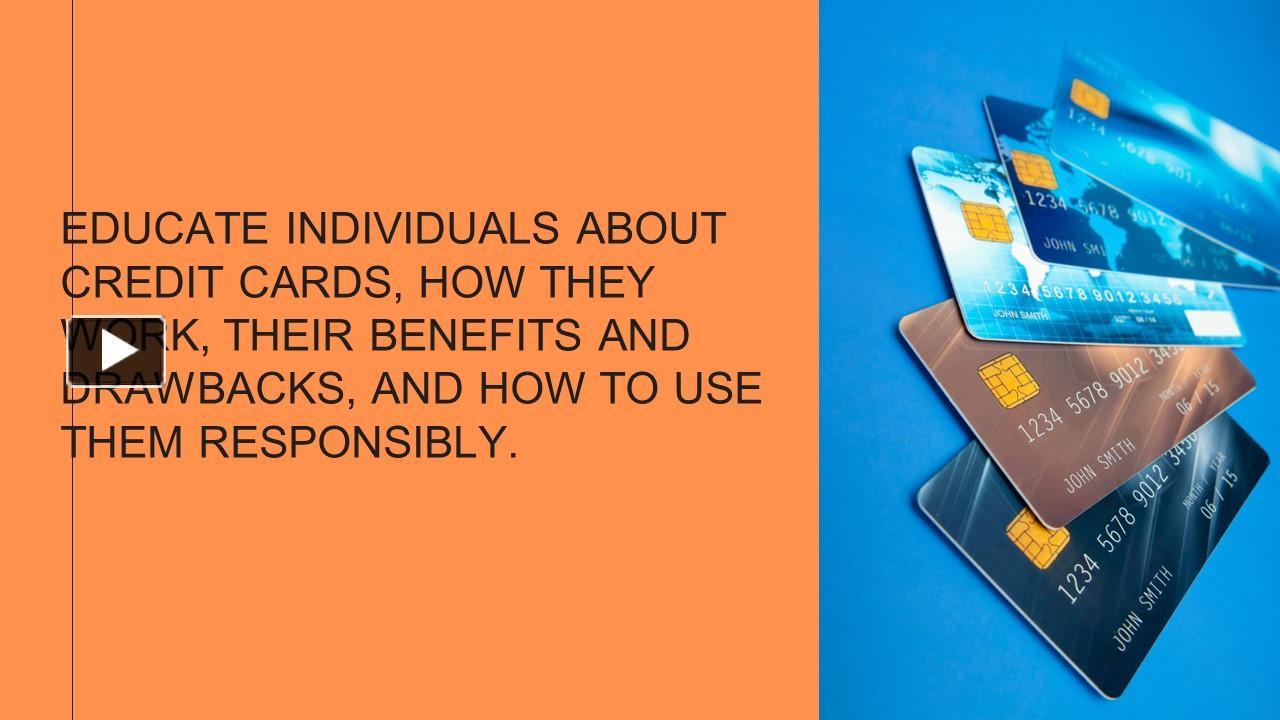 PPT EDUCATE INDIVIDUALS ABOUT CREDIT CARDS, HOW THEY WORK, THEIR