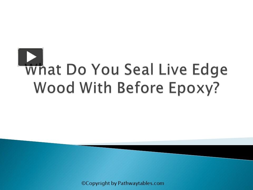 PPT What Do You Seal Live Edge Wood With Before Epoxy? PowerPoint