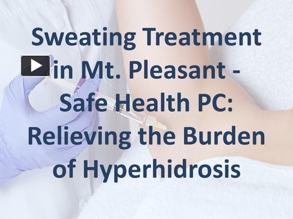 PPT Sweating Treatment in Mt. Pleasant Safe Health PC Relieving the Burden of Hyperhidrosis