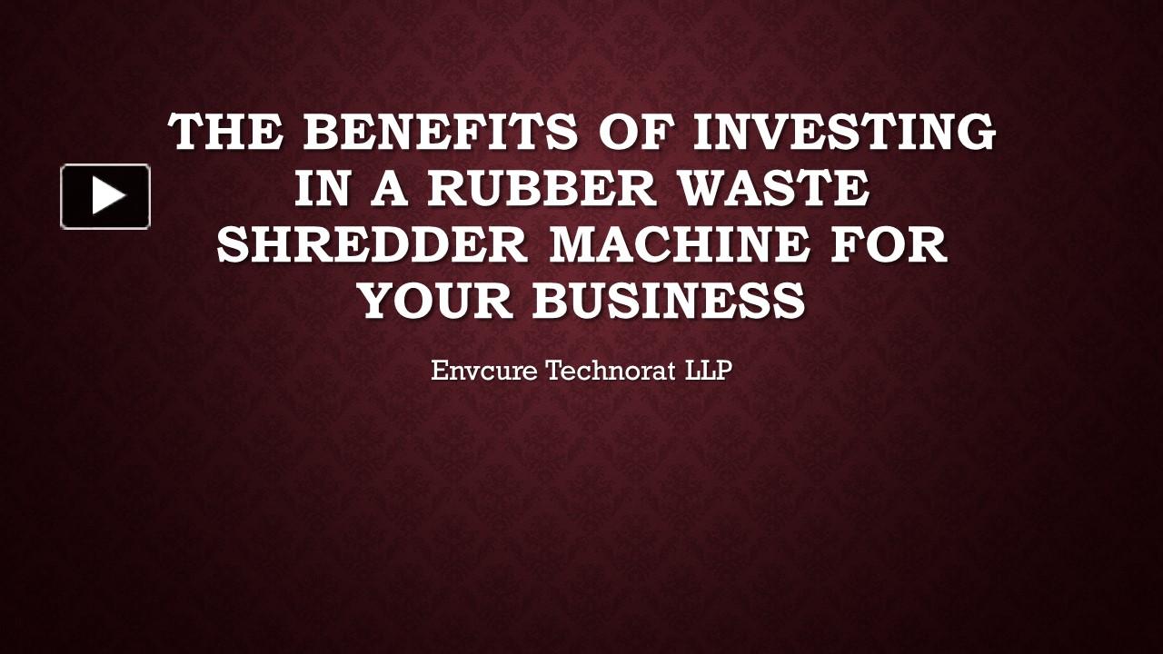 PPT The Benefits of Investing in a Rubber Waste Shredder Machine for