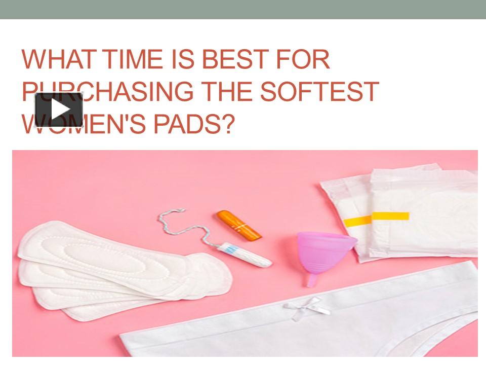 PPT What Time Is Best for Purchasing the Softest Women's Pads