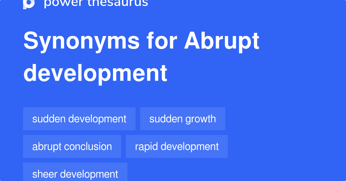 Abrupt Development synonyms 20 Words and Phrases for Abrupt Development